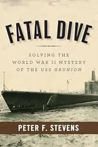 Fatal Dive: Solving the World War II Mystery of the USS Grunion - Military Book Exchange